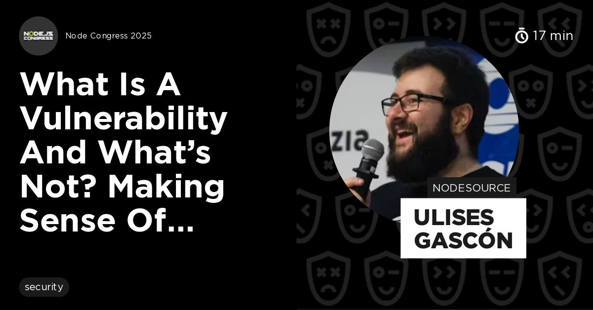 Promotional image for a Node Congress 2025 talk titled "What Is a Vulnerability and What’s Not? Making Sense Of…" by a speaker from NodeSource. The image features a person speaking into a microphone with a background of security shield icons and a time label showing "17 min." The topic focuses on security.